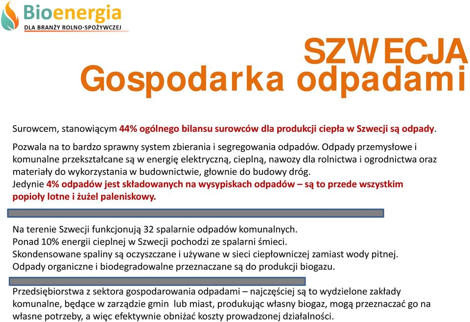 Jedynie 4% odpadów jest składowanych na wysypiskach odpadów są to przede wszystkim popioły lotne i żużel paleniskowy. Na terenie Szwecji funkcjonują 32 spalarnie odpadów komunalnych.