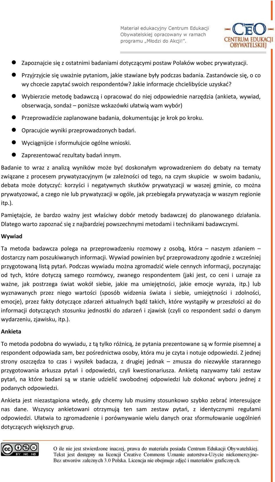 Wybierzcie metodę badawczą i opracować do niej odpowiednie narzędzia (ankieta, wywiad, obserwacja, sondaż poniższe wskazówki ułatwią wam wybór) Przeprowadźcie zaplanowane badania, dokumentując je