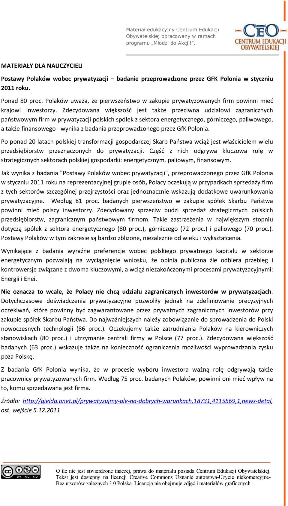 Zdecydowana większość jest także przeciwna udziałowi zagranicznych państwowym firm w prywatyzacji polskich spółek z sektora energetycznego, górniczego, paliwowego, a także finansowego wynika z