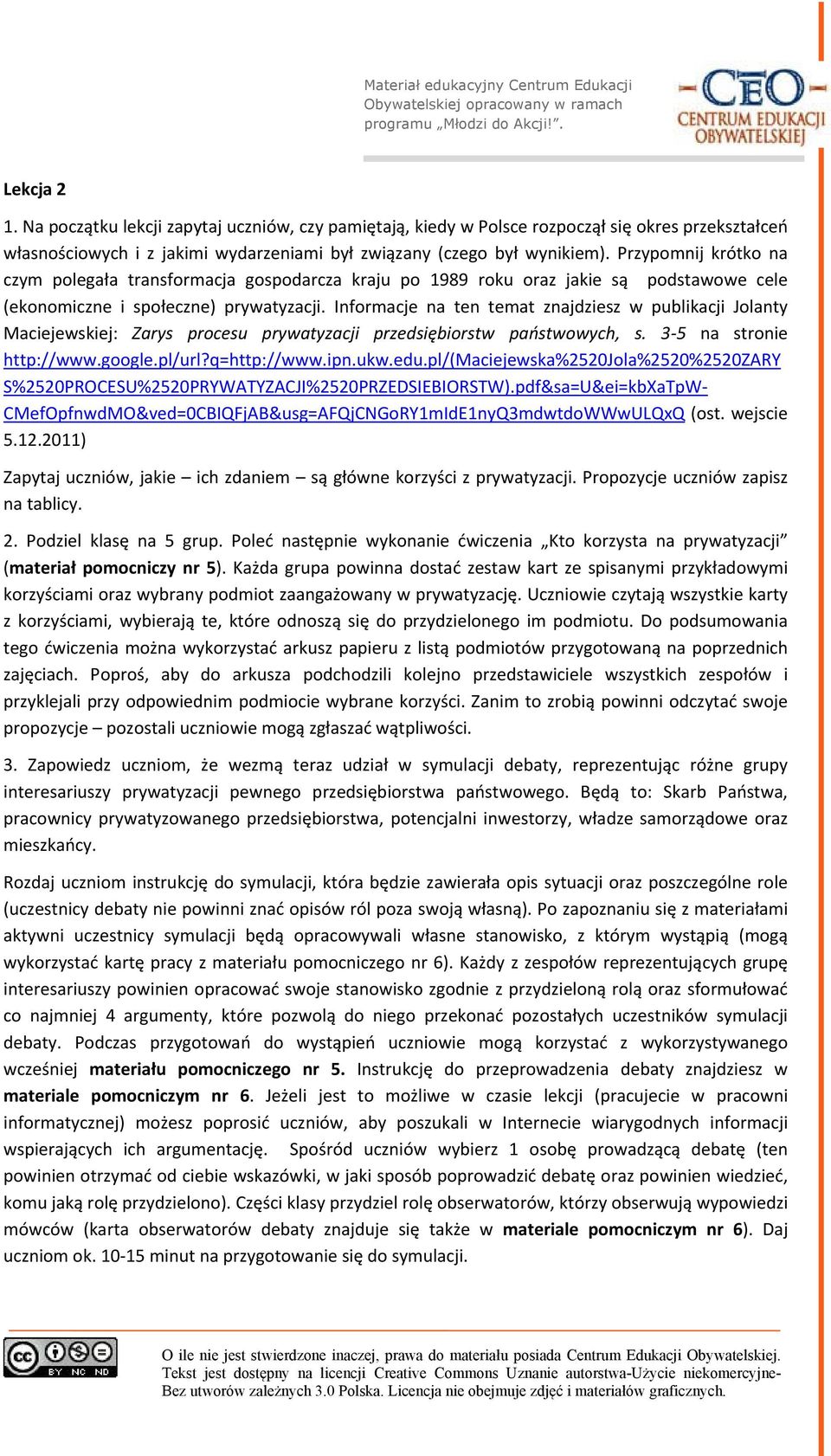 Informacje na ten temat znajdziesz w publikacji Jolanty Maciejewskiej: Zarys procesu prywatyzacji przedsiębiorstw państwowych, s. 3 5 na stronie http://www.google.pl/url?q=http://www.ipn.ukw.edu.