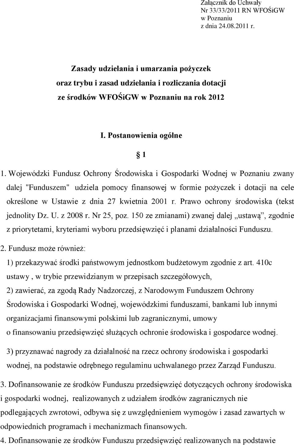 Wojewódzki Fundusz Ochrony Środowiska i Gospodarki Wodnej w Poznaniu zwany dalej "Funduszem" udziela pomocy finansowej w formie pożyczek i dotacji na cele określone w Ustawie z dnia 27 kwietnia 2001