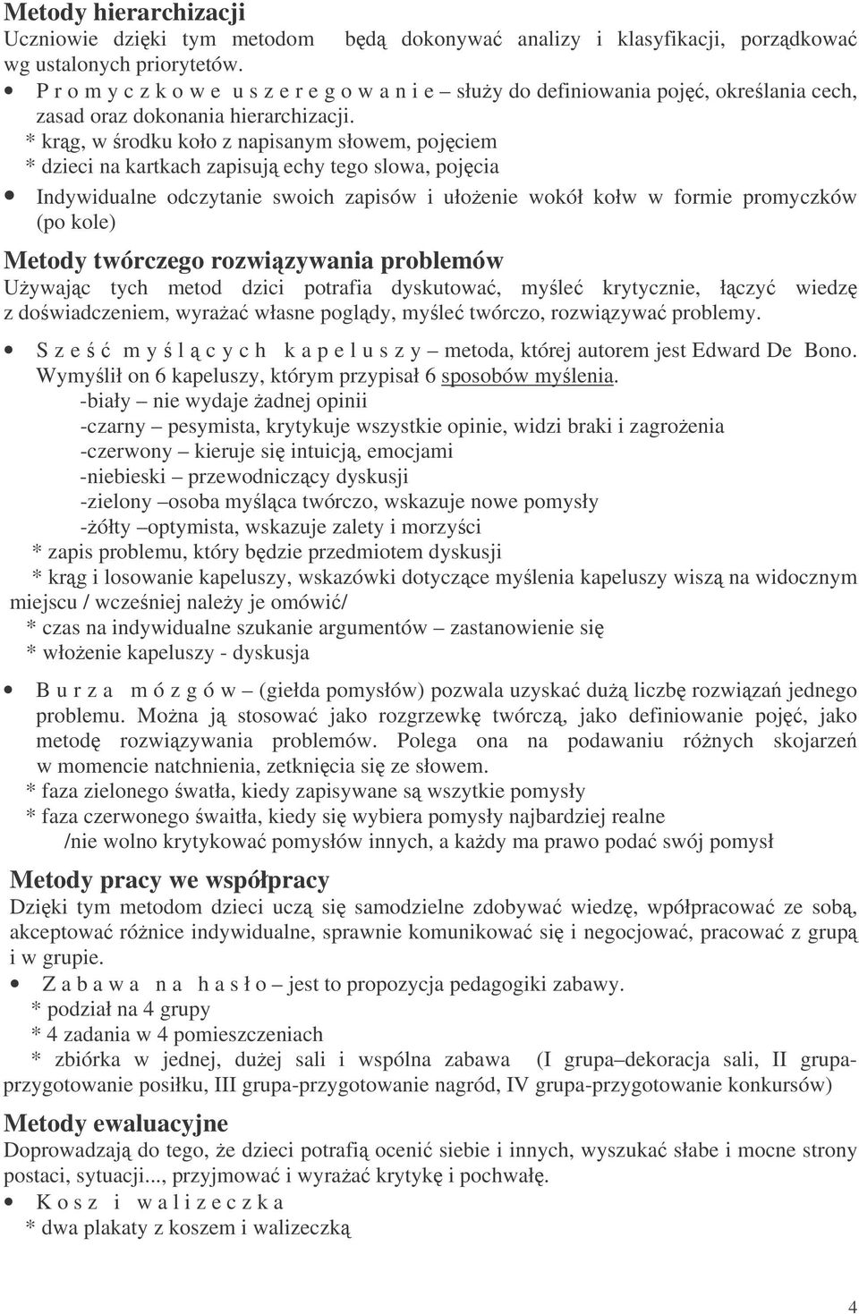 * krg, w rodku koło z napisanym słowem, pojciem * dzieci na kartkach zapisuj echy tego slowa, pojcia Indywidualne odczytanie swoich zapisów i ułoenie wokół kołw w formie promyczków (po kole) Metody