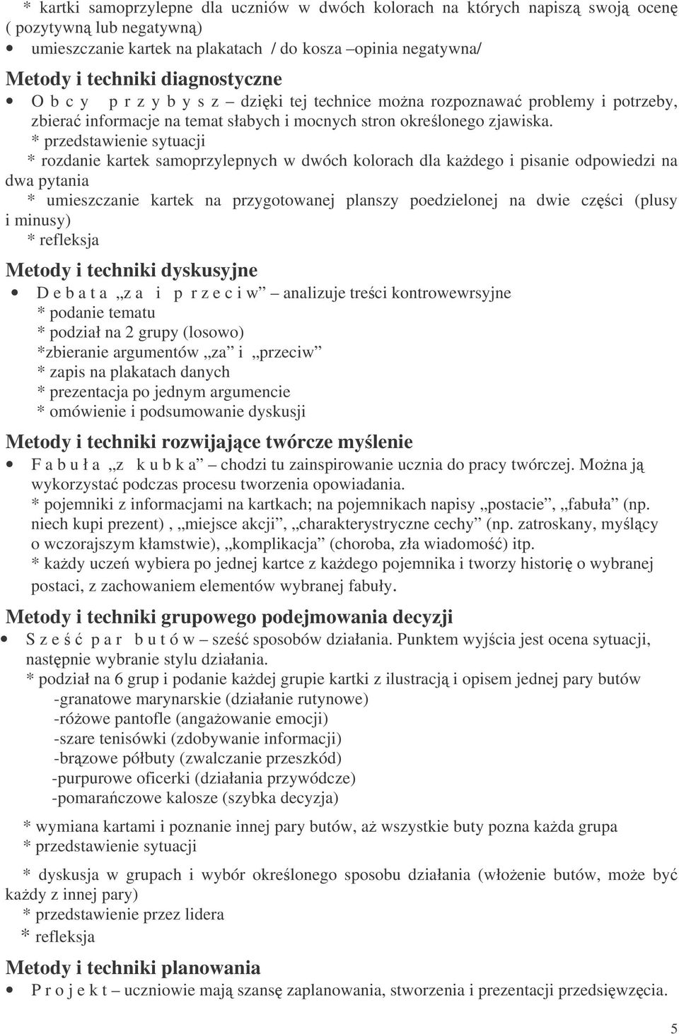 * przedstawienie sytuacji * rozdanie kartek samoprzylepnych w dwóch kolorach dla kadego i pisanie odpowiedzi na dwa pytania * umieszczanie kartek na przygotowanej planszy poedzielonej na dwie czci