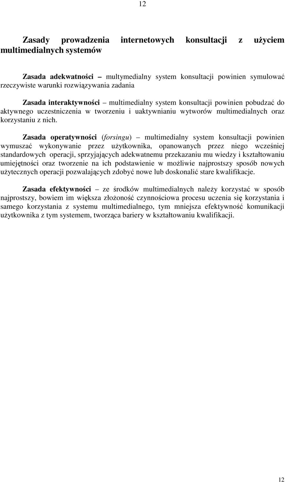 Zasada operatywności (forsingu) multimedialny system konsultacji powinien wymuszać wykonywanie przez uŝytkownika, opanowanych przez niego wcześniej standardowych operacji, sprzyjających adekwatnemu