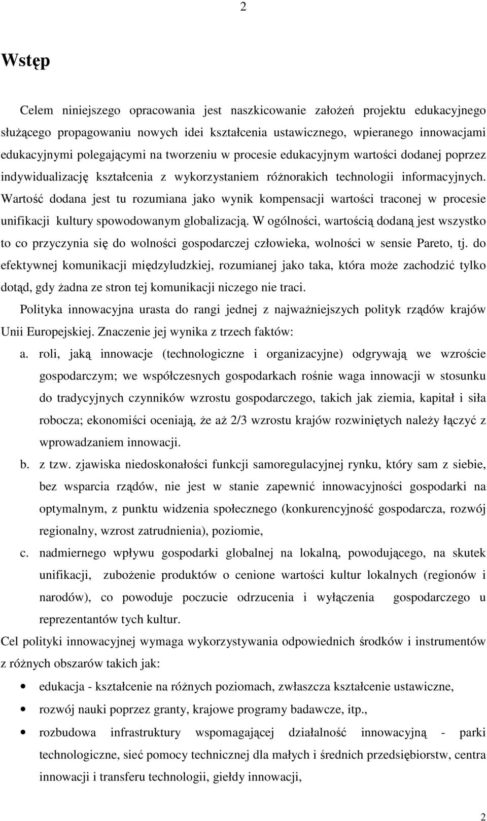 Wartość dodana jest tu rozumiana jako wynik kompensacji wartości traconej w procesie unifikacji kultury spowodowanym globalizacją.