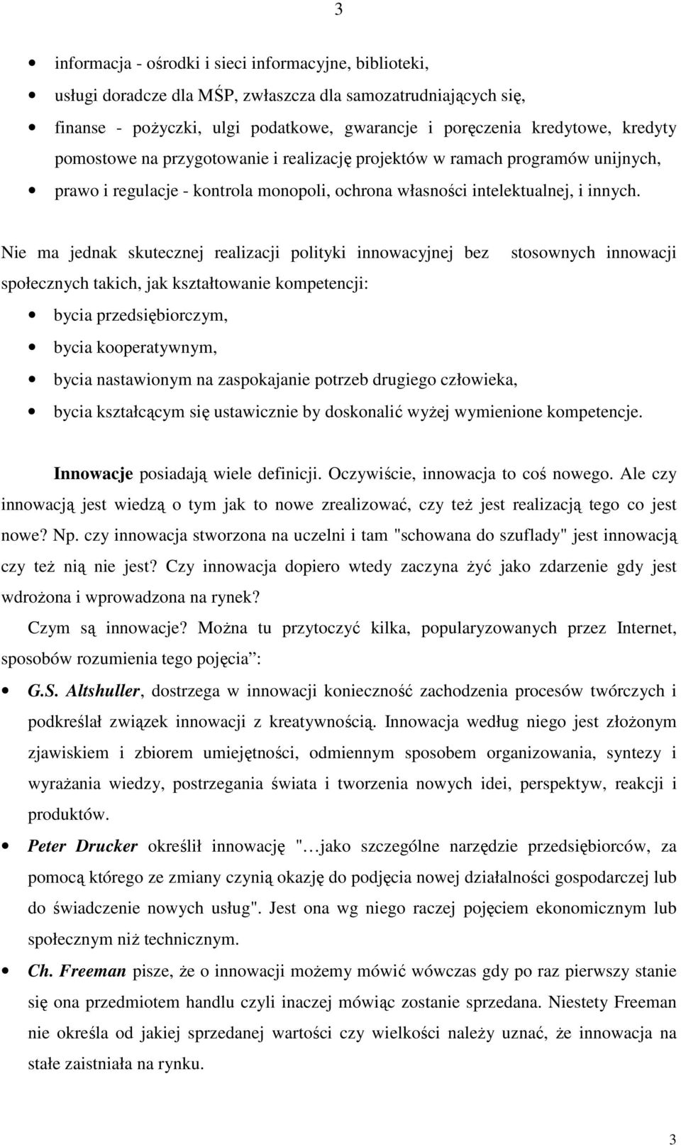 Nie ma jednak skutecznej realizacji polityki innowacyjnej bez stosownych innowacji społecznych takich, jak kształtowanie kompetencji: bycia przedsiębiorczym, bycia kooperatywnym, bycia nastawionym na