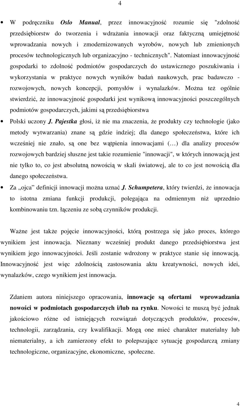 Natomiast innowacyjność gospodarki to zdolność podmiotów gospodarczych do ustawicznego poszukiwania i wykorzystania w praktyce nowych wyników badań naukowych, prac badawczo - rozwojowych, nowych