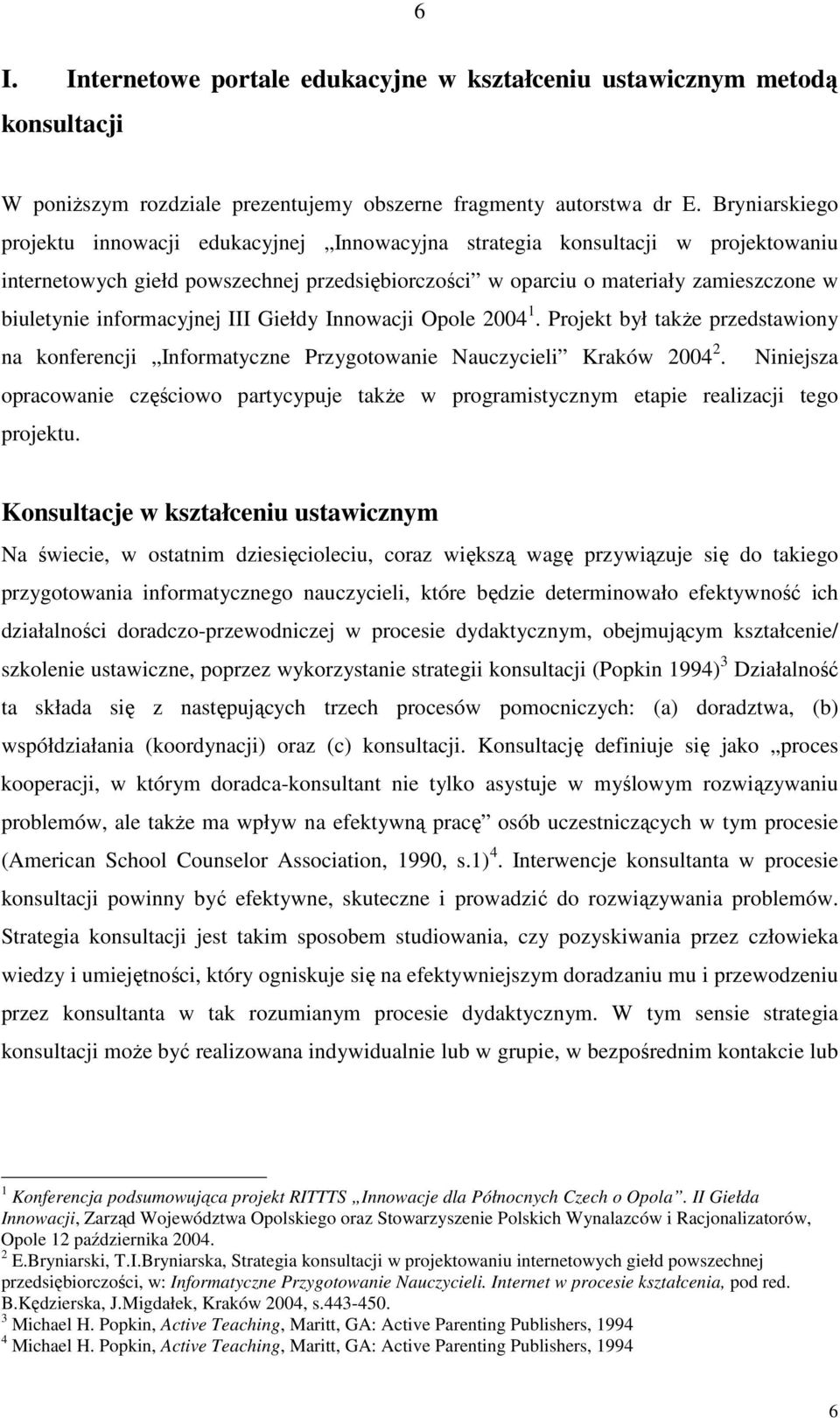 informacyjnej III Giełdy Innowacji Opole 2004 1. Projekt był takŝe przedstawiony na konferencji Informatyczne Przygotowanie Nauczycieli Kraków 2004 2.