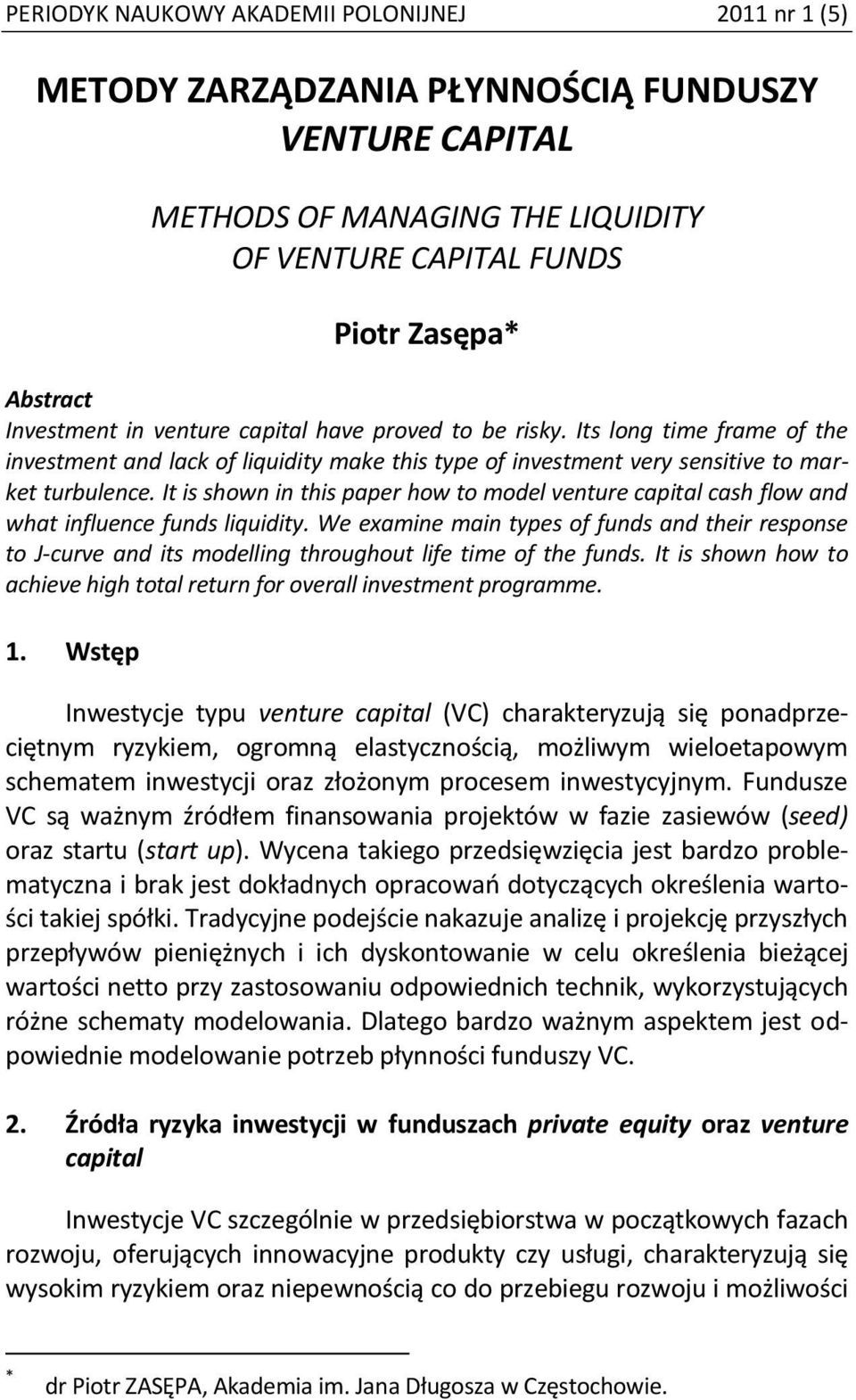 It is shown in this paper how to model venture capital cash flow and what influence funds liquidity.