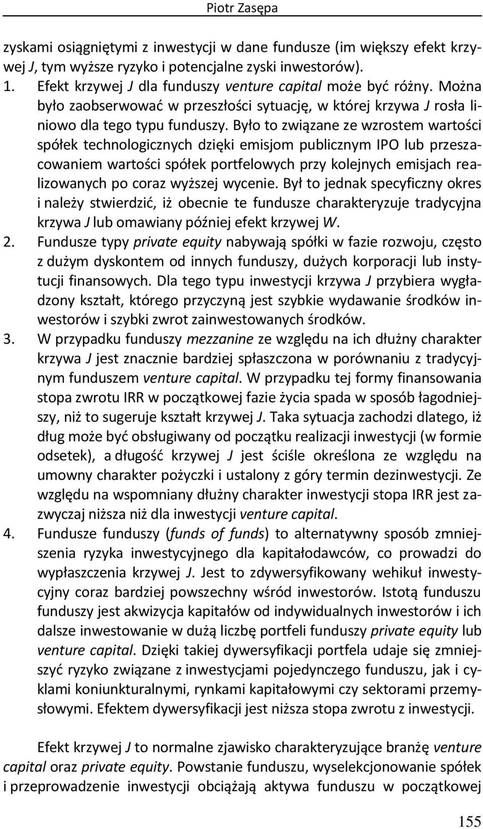 Było to związane ze wzrostem wartości spółek technologicznych dzięki emisjom publicznym IPO lub przeszacowaniem wartości spółek portfelowych przy kolejnych emisjach realizowanych po coraz wyższej