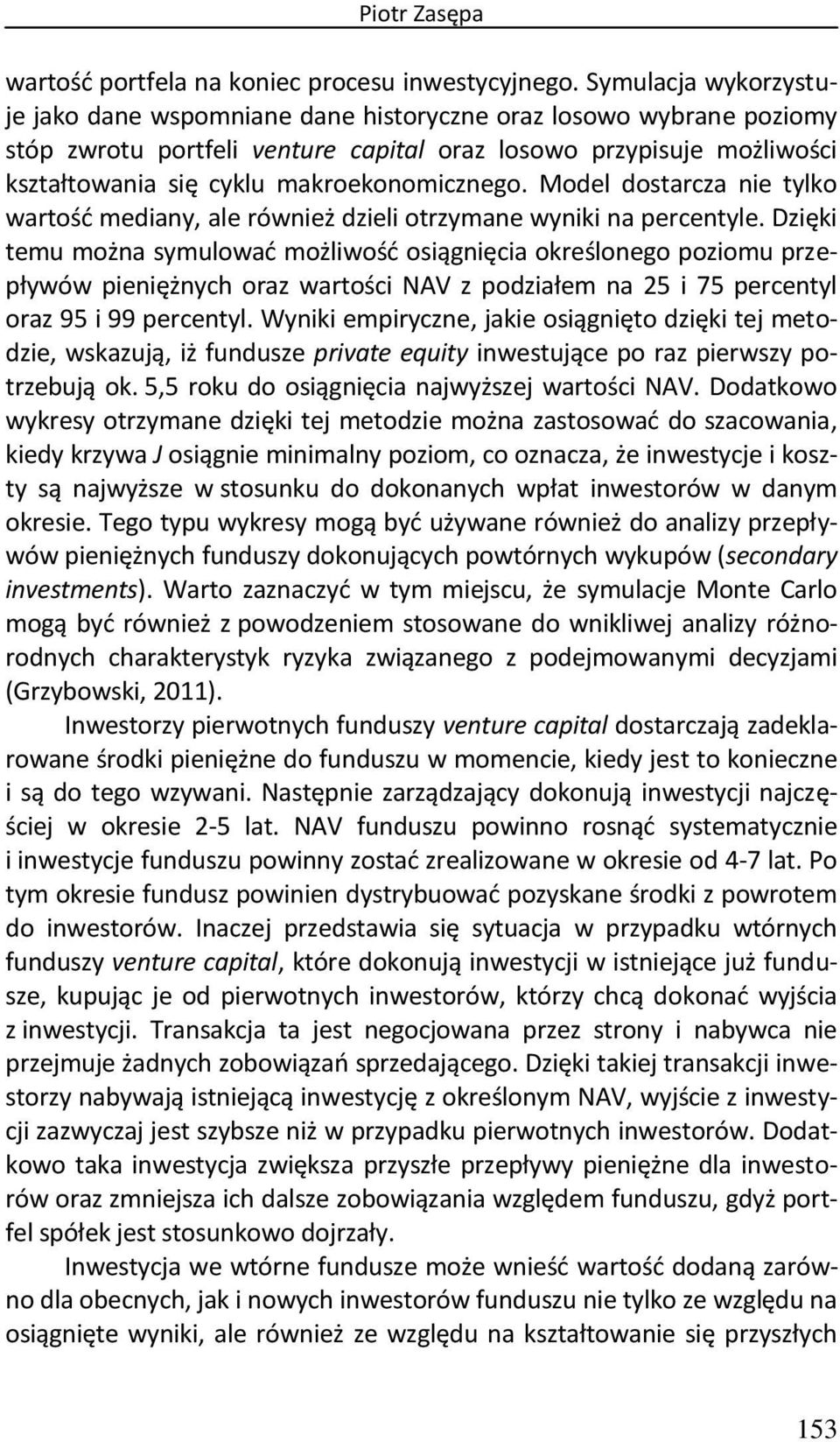 makroekonomicznego. Model dostarcza nie tylko wartość mediany, ale również dzieli otrzymane wyniki na percentyle.