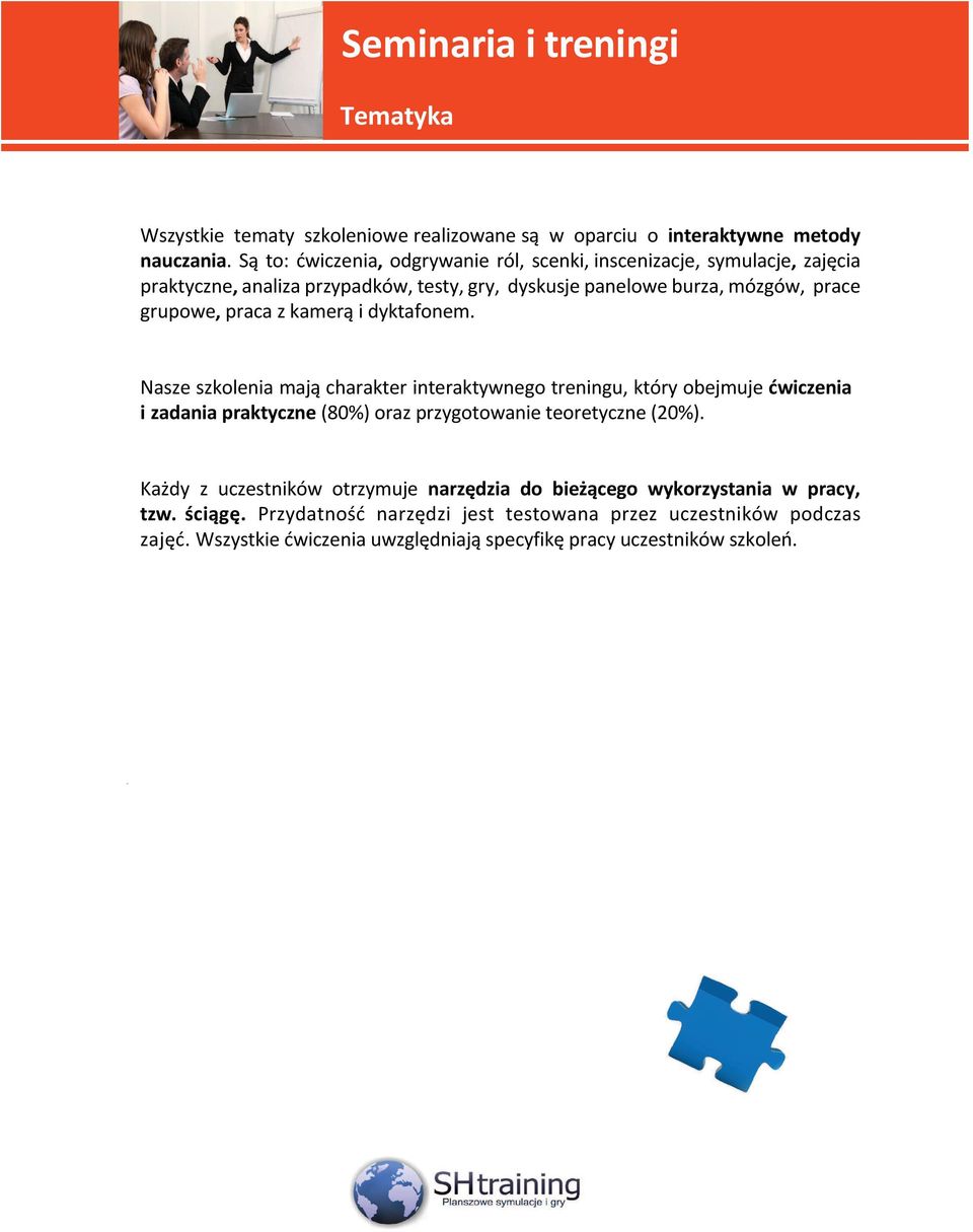 Są to: ćwiczenia, odgrywanie ról, scenki, inscenizacje, symulacje, zajęcia praktyczne, analiza przypadków, testy, gry, dyskusje panelowe burza, mózgów, prace grupowe, praca z kamerą i dyktafonem.