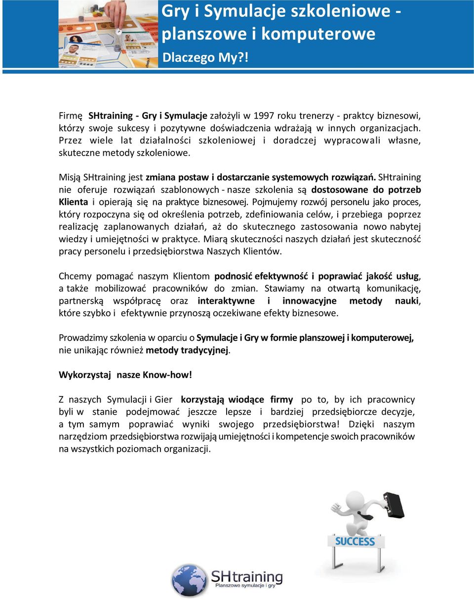 Przez wiele lat działalności szkoleniowej i doradczej wypracowali własne, skuteczne metody szkoleniowe. Misją SHtraining jest zmiana postaw i dostarczanie systemowych rozwiązań.