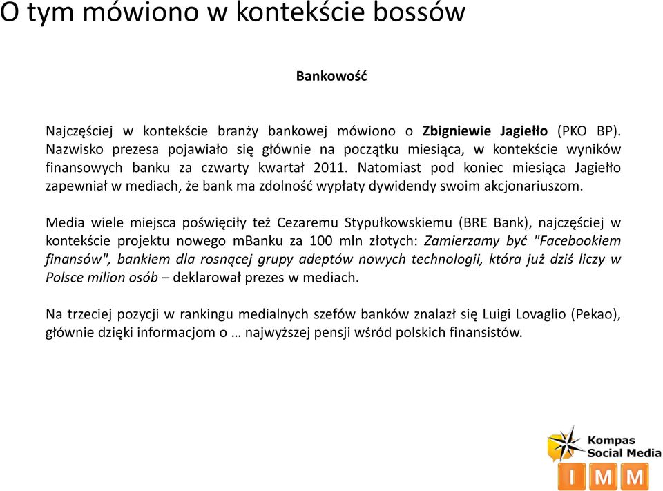 Natomiast pod koniec miesiąca Jagiełło zapewniał w mediach, że bank ma zdolność wypłaty dywidendy swoim akcjonariuszom.