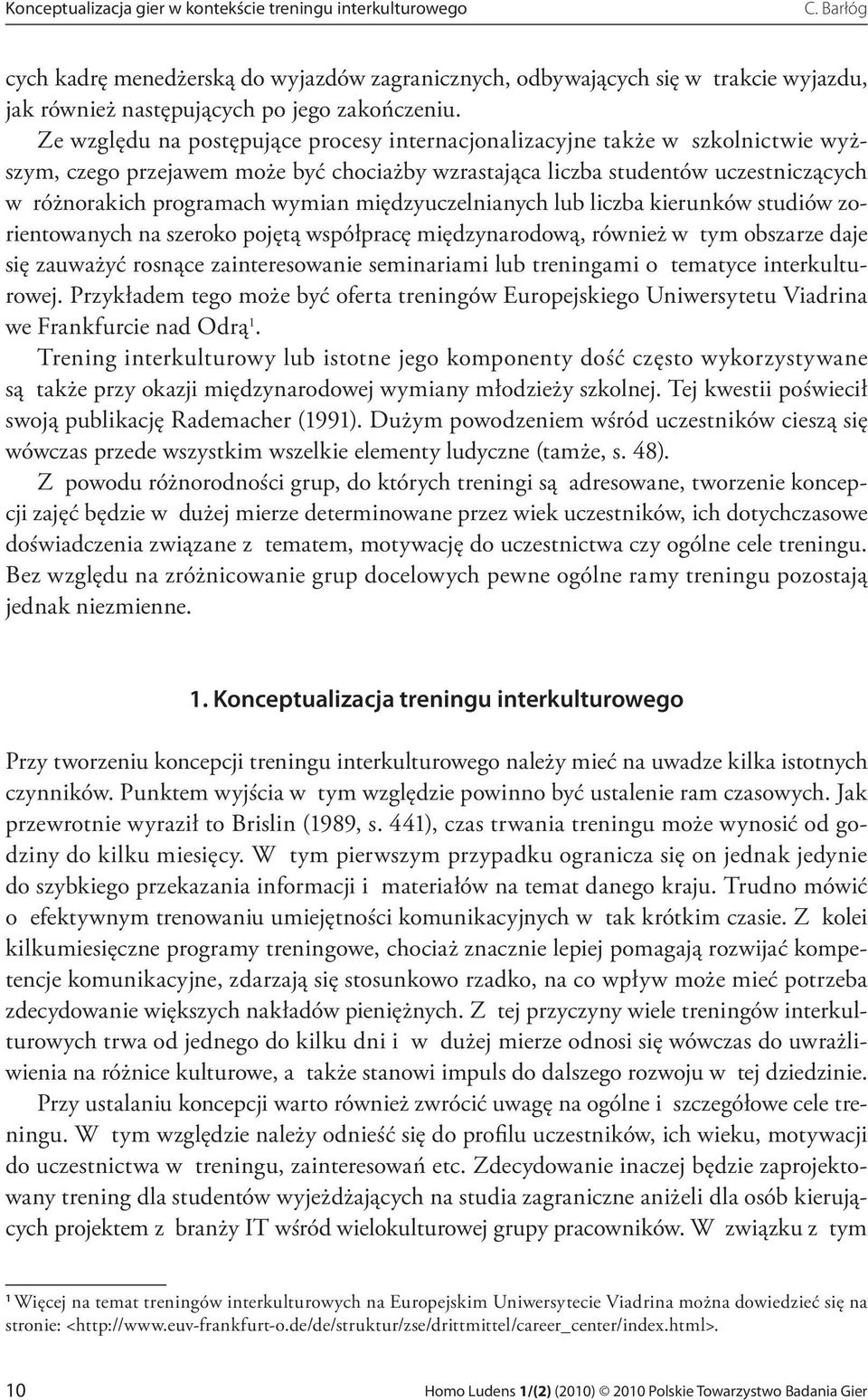 Ze względu na postępujące procesy internacjonalizacyjne także w szkolnictwie wyższym, czego przejawem może być chociażby wzrastająca liczba studentów uczestniczących w różnorakich programach wymian