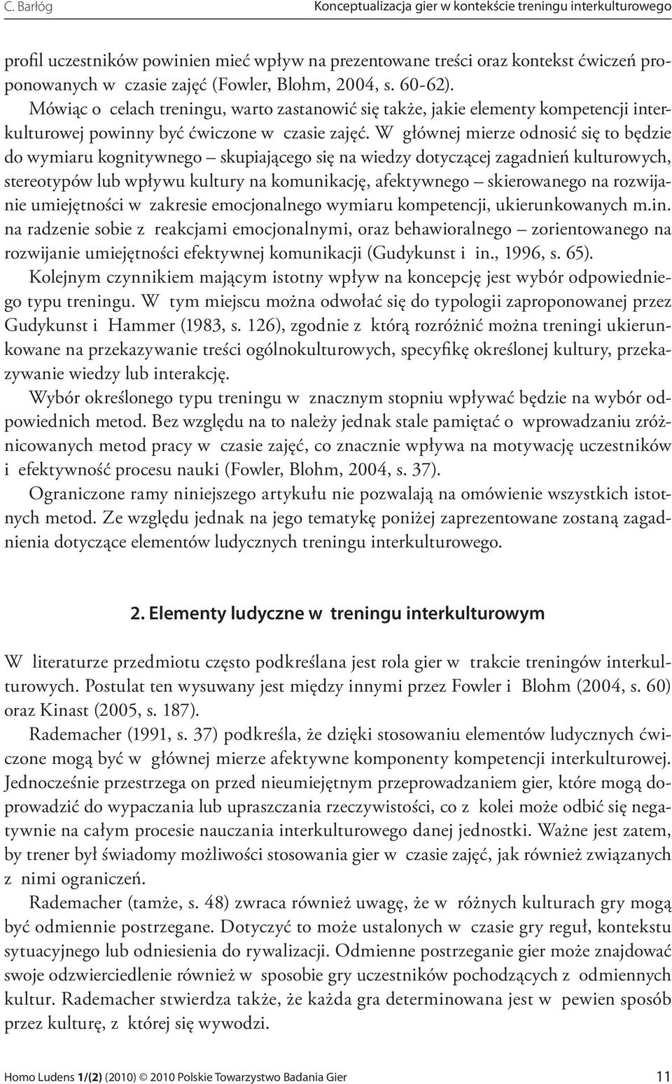 W głównej mierze odnosić się to będzie do wymiaru kognitywnego skupiającego się na wiedzy dotyczącej zagadnień kulturowych, stereotypów lub wpływu kultury na komunikację, afektywnego skierowanego na