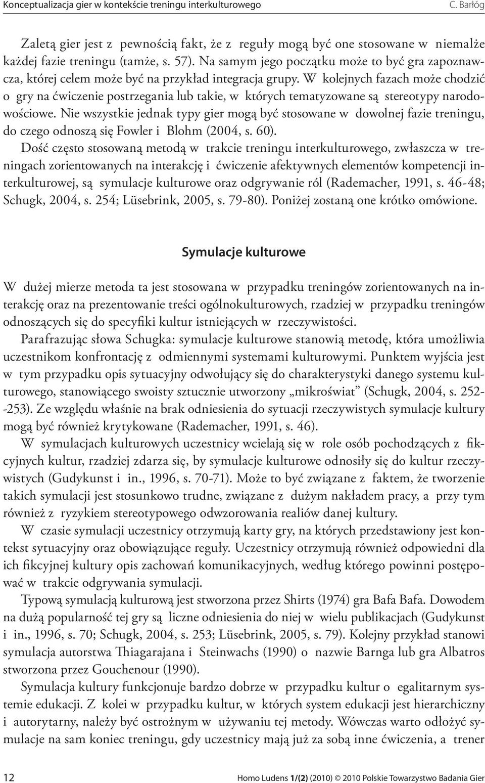 W kolejnych fazach może chodzić o gry na ćwiczenie postrzegania lub takie, w których tematyzowane są stereotypy narodowościowe.