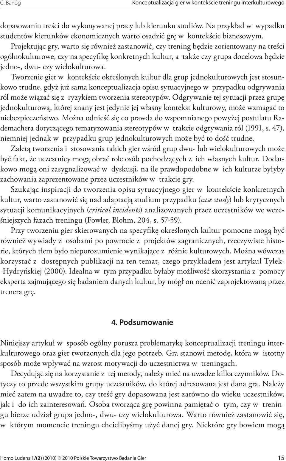 Projektując gry, warto się również zastanowić, czy trening będzie zorientowany na treści ogólnokulturowe, czy na specyfikę konkretnych kultur, a także czy grupa docelowa będzie jedno, dwu czy