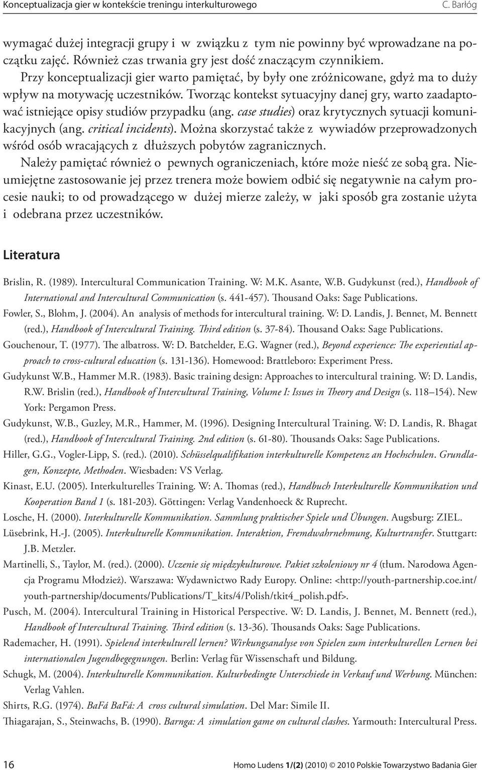 Tworząc kontekst sytuacyjny danej gry, warto zaadaptować istniejące opisy studiów przypadku (ang. case studies) oraz krytycznych sytuacji komunikacyjnych (ang. critical incidents).