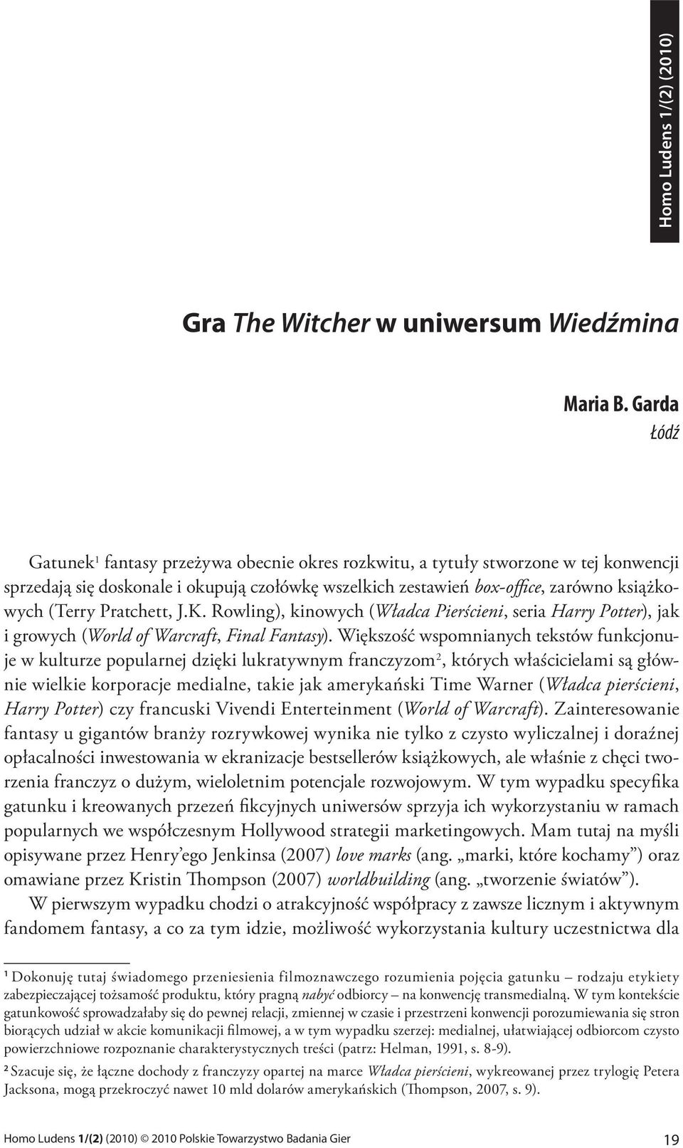 Pratchett, J.K. Rowling), kinowych (Władca Pierścieni, seria Harry Potter), jak i growych (World of Warcraft, Final Fantasy).