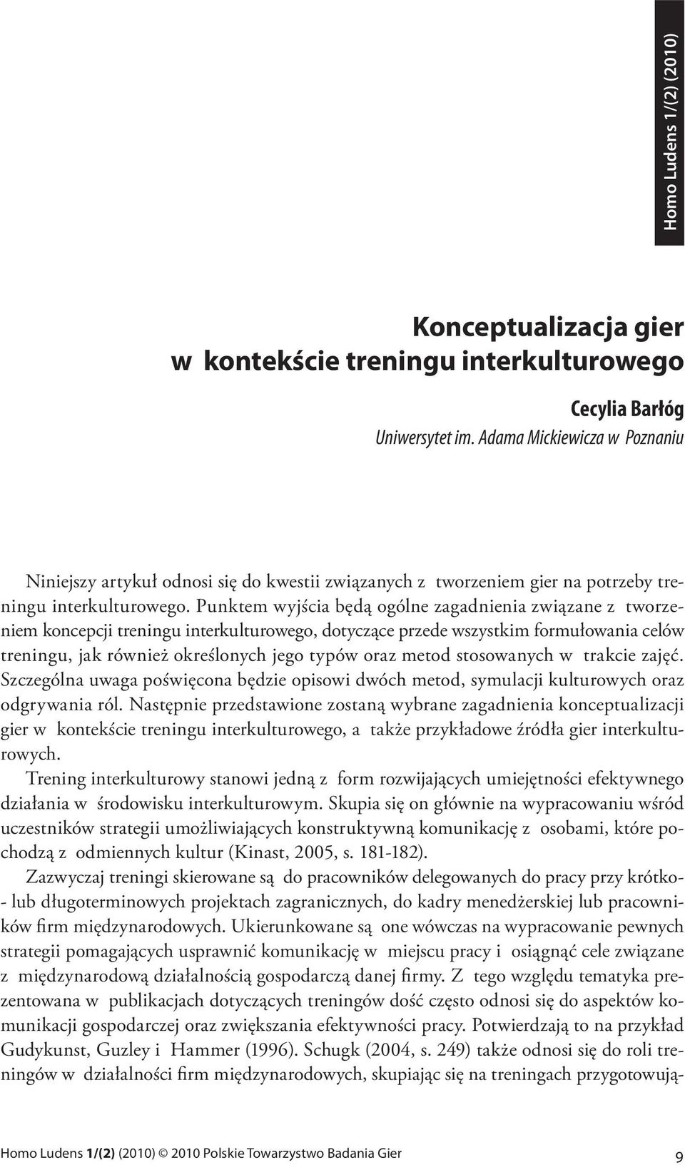 Punktem wyjścia będą ogólne zagadnienia związane z tworzeniem koncepcji treningu interkulturowego, dotyczące przede wszystkim formułowania celów treningu, jak również określonych jego typów oraz