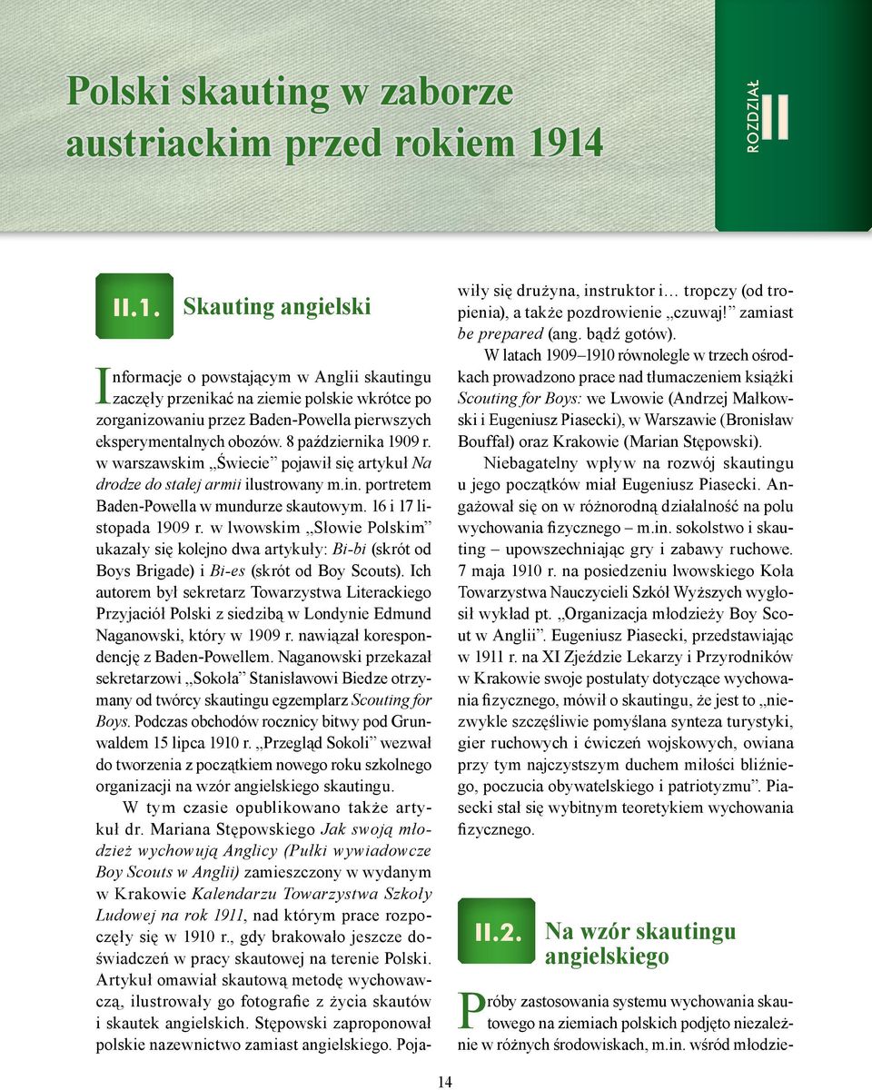 8 października 1909 r. w warszawskim Świecie pojawił się artykuł Na drodze do stałej armii ilustrowany m.in. portretem Baden-Powella w mundurze skautowym. 16 i 17 listopada 1909 r.