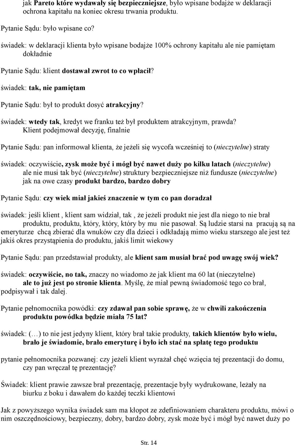 świadek: tak, nie pamiętam Pytanie Sądu: był to produkt dosyć atrakcyjny? świadek: wtedy tak, kredyt we franku też był produktem atrakcyjnym, prawda?