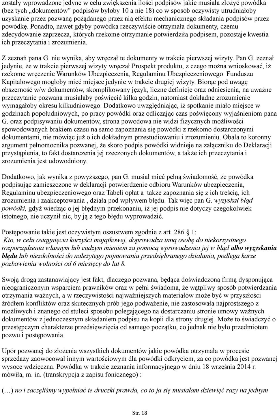 Ponadto, nawet gdyby powódka rzeczywiście otrzymała dokumenty, czemu zdecydowanie zaprzecza, których rzekome otrzymanie potwierdziła podpisem, pozostaje kwestia ich przeczytania i zrozumienia.