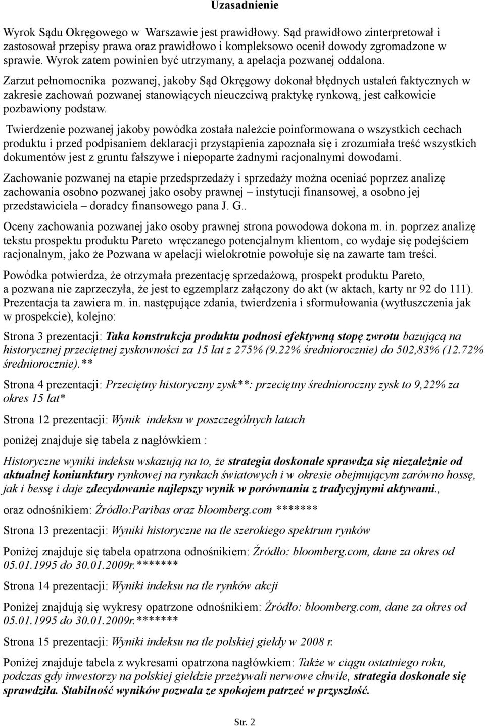 Zarzut pełnomocnika pozwanej, jakoby Sąd Okręgowy dokonał błędnych ustaleń faktycznych w zakresie zachowań pozwanej stanowiących nieuczciwą praktykę rynkową, jest całkowicie pozbawiony podstaw.