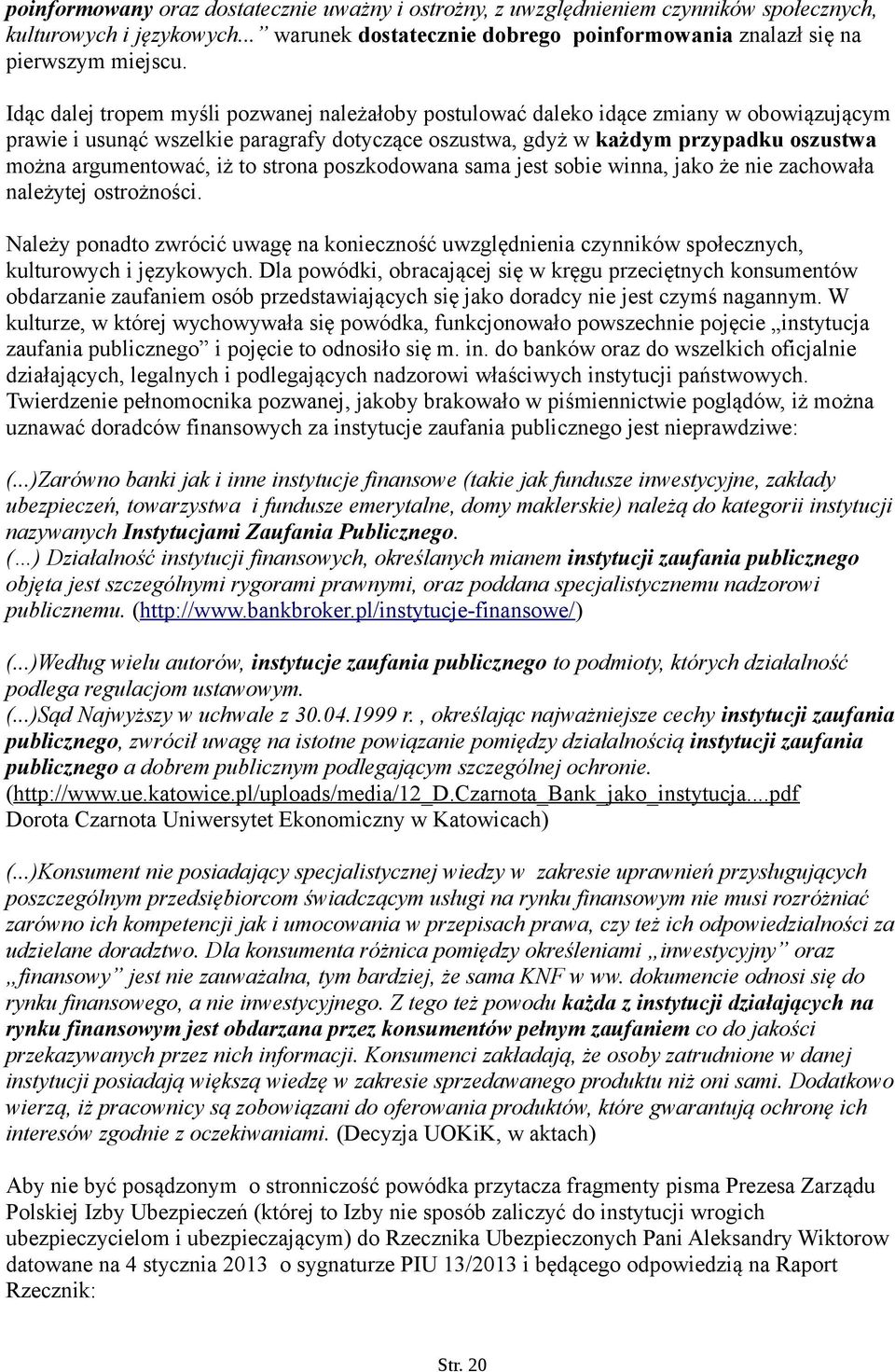 iż to strona poszkodowana sama jest sobie winna, jako że nie zachowała należytej ostrożności. Należy ponadto zwrócić uwagę na konieczność uwzględnienia czynników społecznych, kulturowych i językowych.