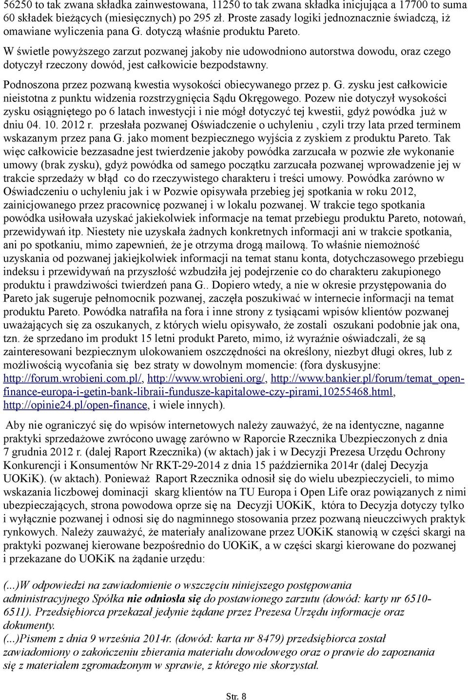 W świetle powyższego zarzut pozwanej jakoby nie udowodniono autorstwa dowodu, oraz czego dotyczył rzeczony dowód, jest całkowicie bezpodstawny.