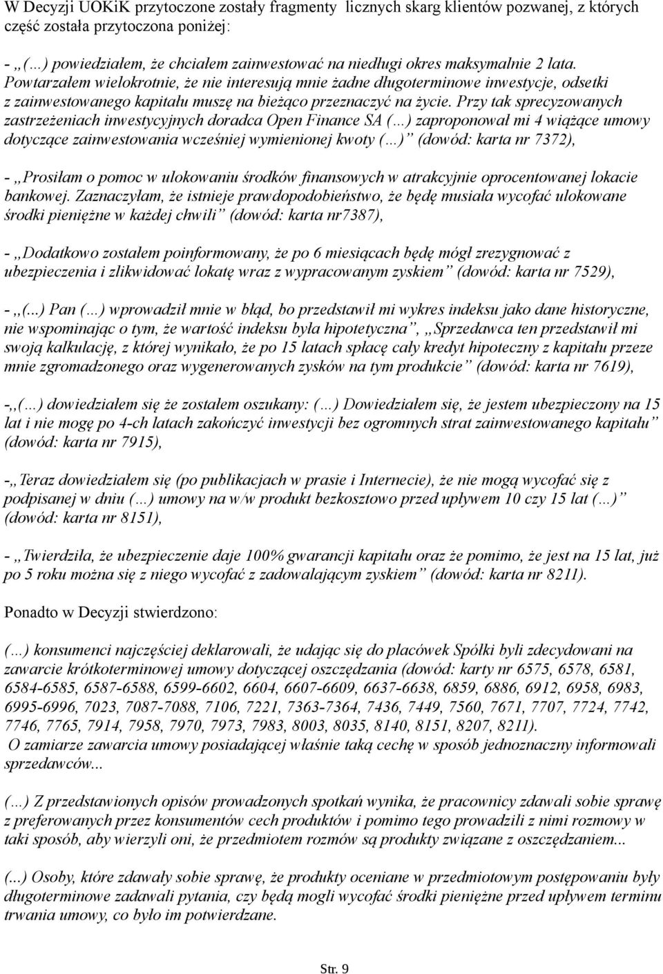 Przy tak sprecyzowanych zastrzeżeniach inwestycyjnych doradca Open Finance SA ( ) zaproponował mi 4 wiążące umowy dotyczące zainwestowania wcześniej wymienionej kwoty ( ) (dowód: karta nr 7372), -