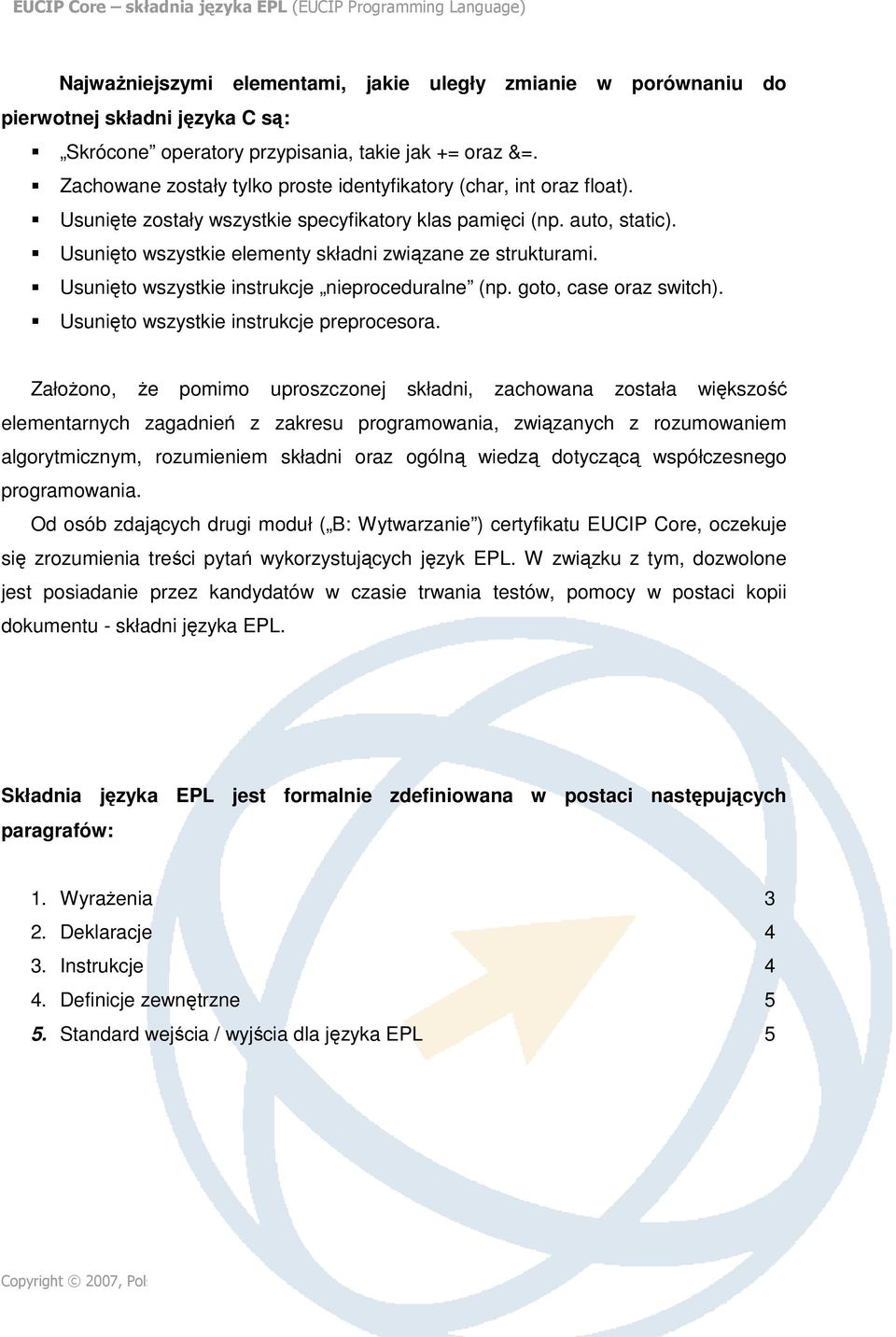 Usunięto wszystkie instrukcje nieproceduralne (np. goto, case oraz switch). Usunięto wszystkie instrukcje preprocesora.