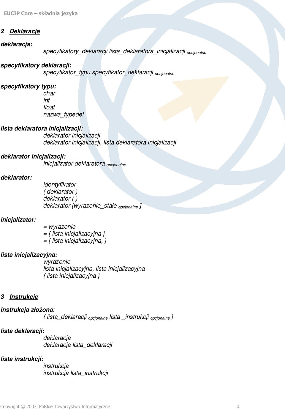 opcjonalne deklarator: inicjalizator: ( deklarator ) deklarator ( ) deklarator [wyrażenie_stałe opcjonalne ] = wyrażenie = { lista inicjalizacyjna } = { lista inicjalizacyjna, } lista