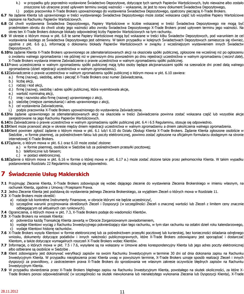 7 Na żądanie Klienta lub uprawnionego w treści wystawianego Świadectwa Depozytowego może zostać wskazana część lub wszystkie Papiery Wartościowe zapisane na Rachunku Papierów Wartościowych. 6.