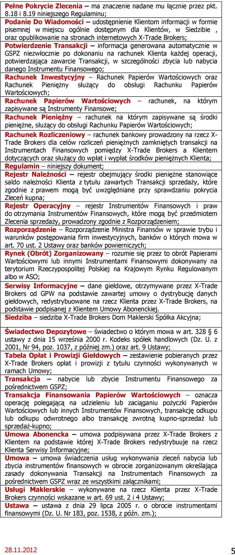 internetowych X-Trade Brokers; Potwierdzenie Transakcji informacja generowana automatycznie w GSPZ niezwłocznie po dokonaniu na rachunek Klienta każdej operacji, potwierdzająca zawarcie Transakcji, w