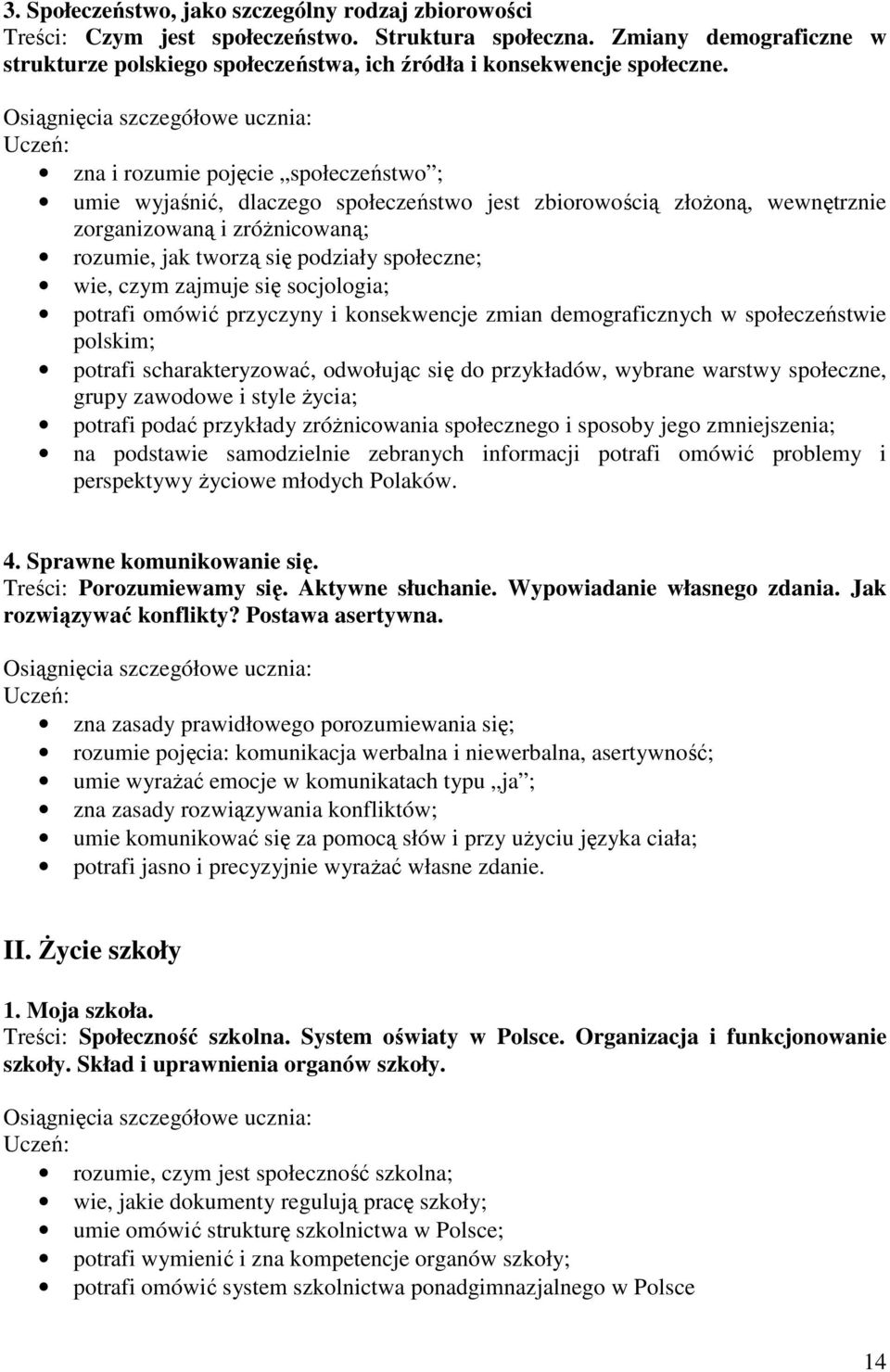 zna i rozumie pojęcie społeczeństwo ; umie wyjaśnić, dlaczego społeczeństwo jest zbiorowością złoŝoną, wewnętrznie zorganizowaną i zróŝnicowaną; rozumie, jak tworzą się podziały społeczne; wie, czym