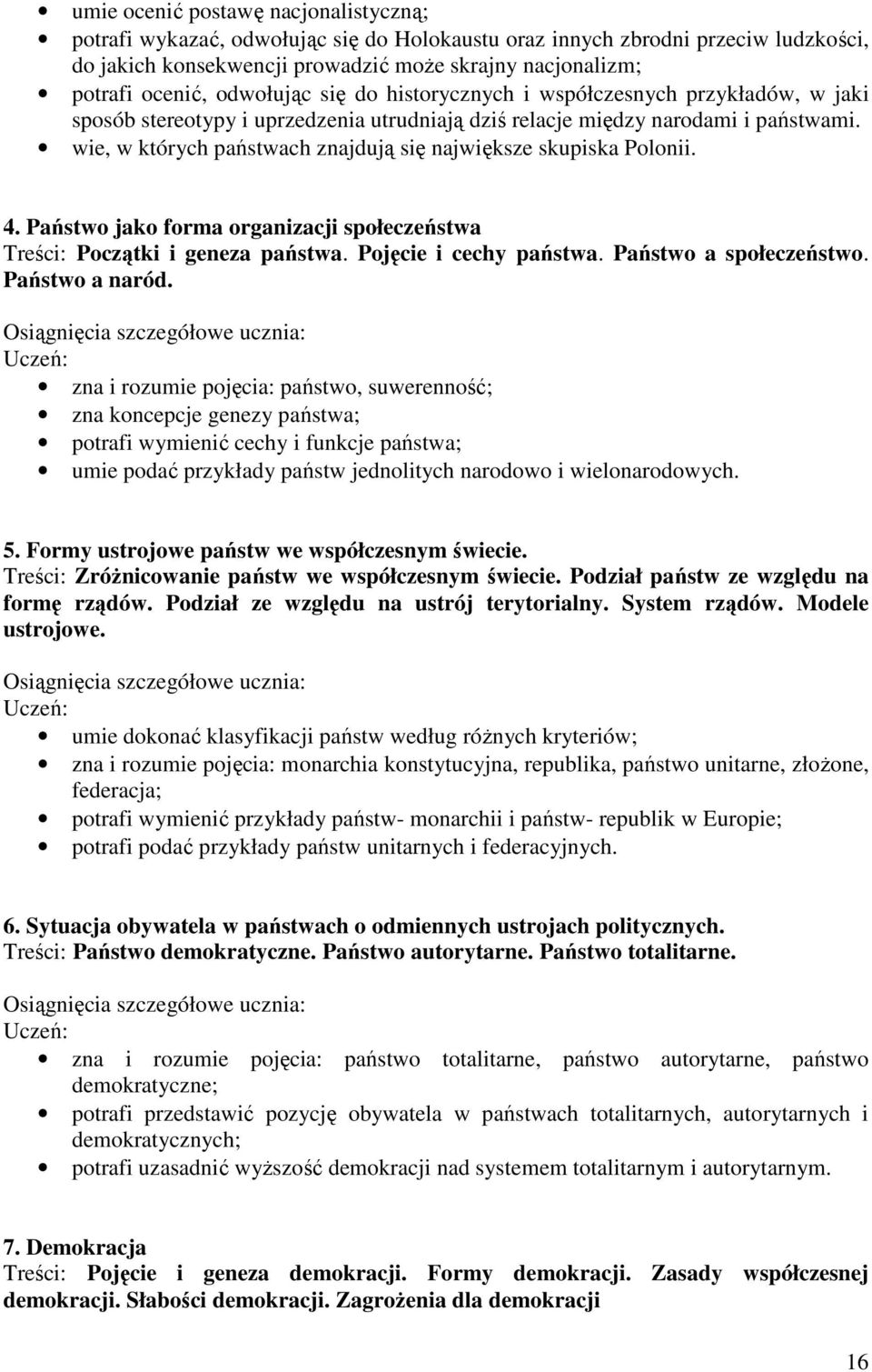 wie, w których państwach znajdują się największe skupiska Polonii. 4. Państwo jako forma organizacji społeczeństwa Treści: Początki i geneza państwa. Pojęcie i cechy państwa. Państwo a społeczeństwo.