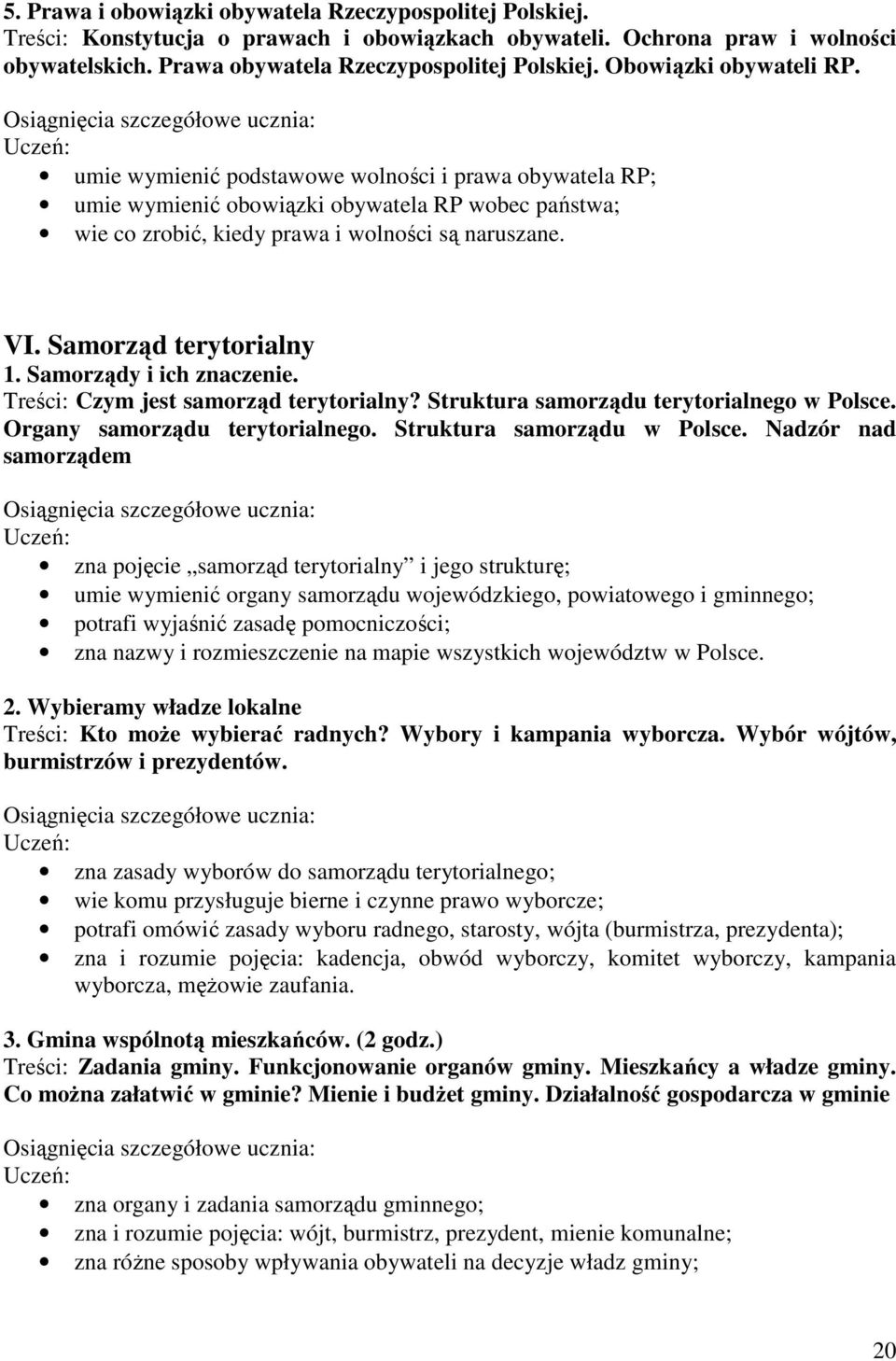 Samorząd terytorialny 1. Samorządy i ich znaczenie. Treści: Czym jest samorząd terytorialny? Struktura samorządu terytorialnego w Polsce. Organy samorządu terytorialnego. Struktura samorządu w Polsce.