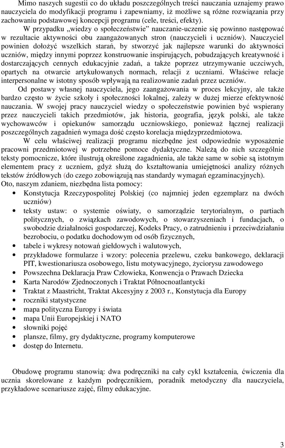 Nauczyciel powinien dołoŝyć wszelkich starań, by stworzyć jak najlepsze warunki do aktywności uczniów, między innymi poprzez konstruowanie inspirujących, pobudzających kreatywność i dostarczających