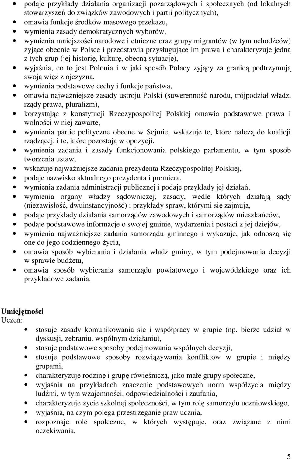 grup (jej historię, kulturę, obecną sytuację), wyjaśnia, co to jest Polonia i w jaki sposób Polacy Ŝyjący za granicą podtrzymują swoją więź z ojczyzną, wymienia podstawowe cechy i funkcje państwa,