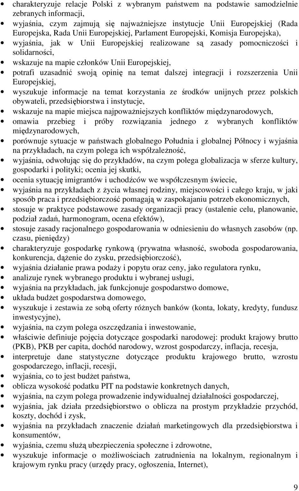 uzasadnić swoją opinię na temat dalszej integracji i rozszerzenia Unii Europejskiej, wyszukuje informacje na temat korzystania ze środków unijnych przez polskich obywateli, przedsiębiorstwa i