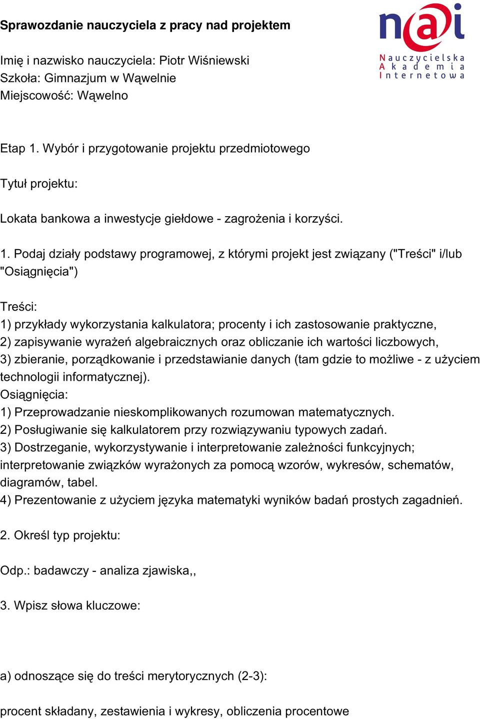 Podaj działy podstawy programowej, z którymi projekt jest związany ("Treści" i/lub "Osiągnięcia") Treści: 1) przykłady wykorzystania kalkulatora; procenty i ich zastosowanie praktyczne, 2)