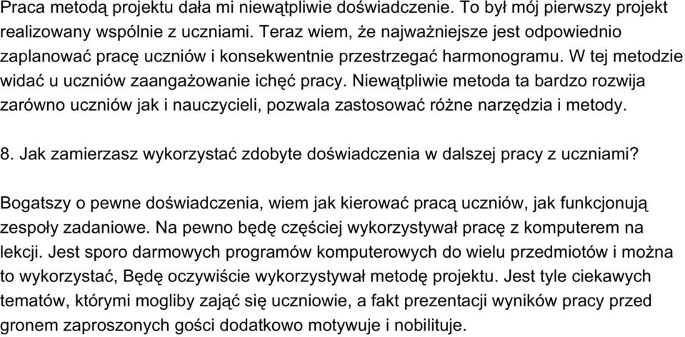 Niewątpliwie metoda ta bardzo rozwija zarówno uczniów jak i nauczycieli, pozwala zastosować różne narzędzia i metody. 8. Jak zamierzasz wykorzystać zdobyte doświadczenia w dalszej pracy z uczniami?