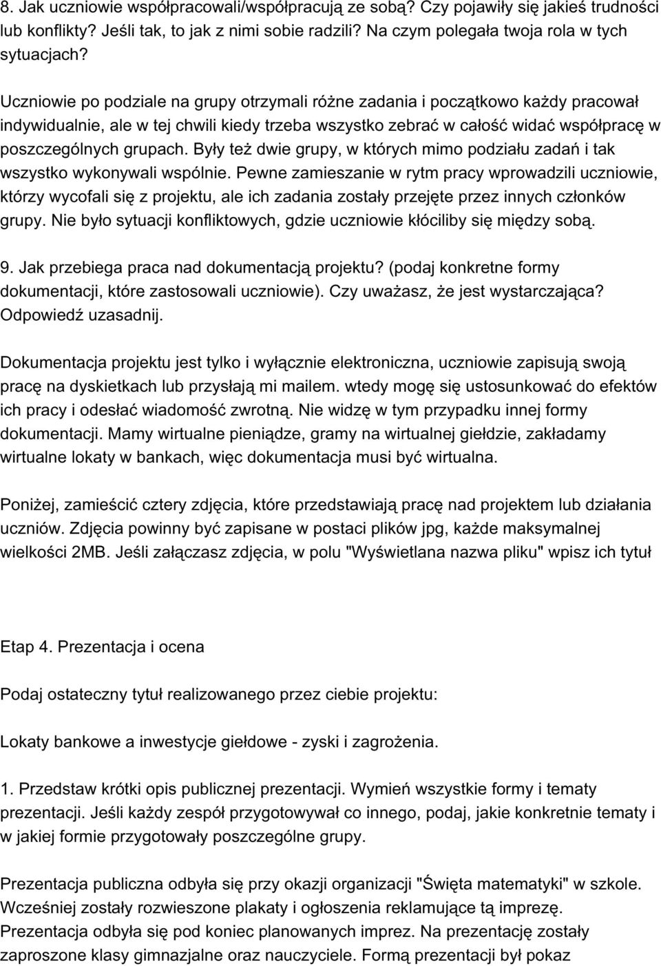 Były też dwie grupy, w których mimo podziału zadań i tak wszystko wykonywali wspólnie.