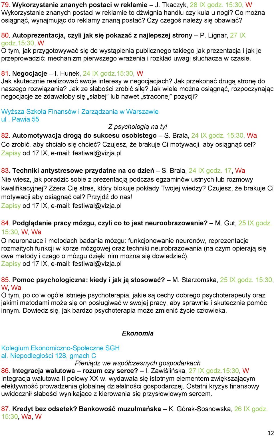 15:30, W O tym, jak przygotowywać się do wystąpienia publicznego takiego jak prezentacja i jak je przeprowadzić: mechanizm pierwszego wrażenia i rozkład uwagi słuchacza w czasie. 81. Negocjacje I.