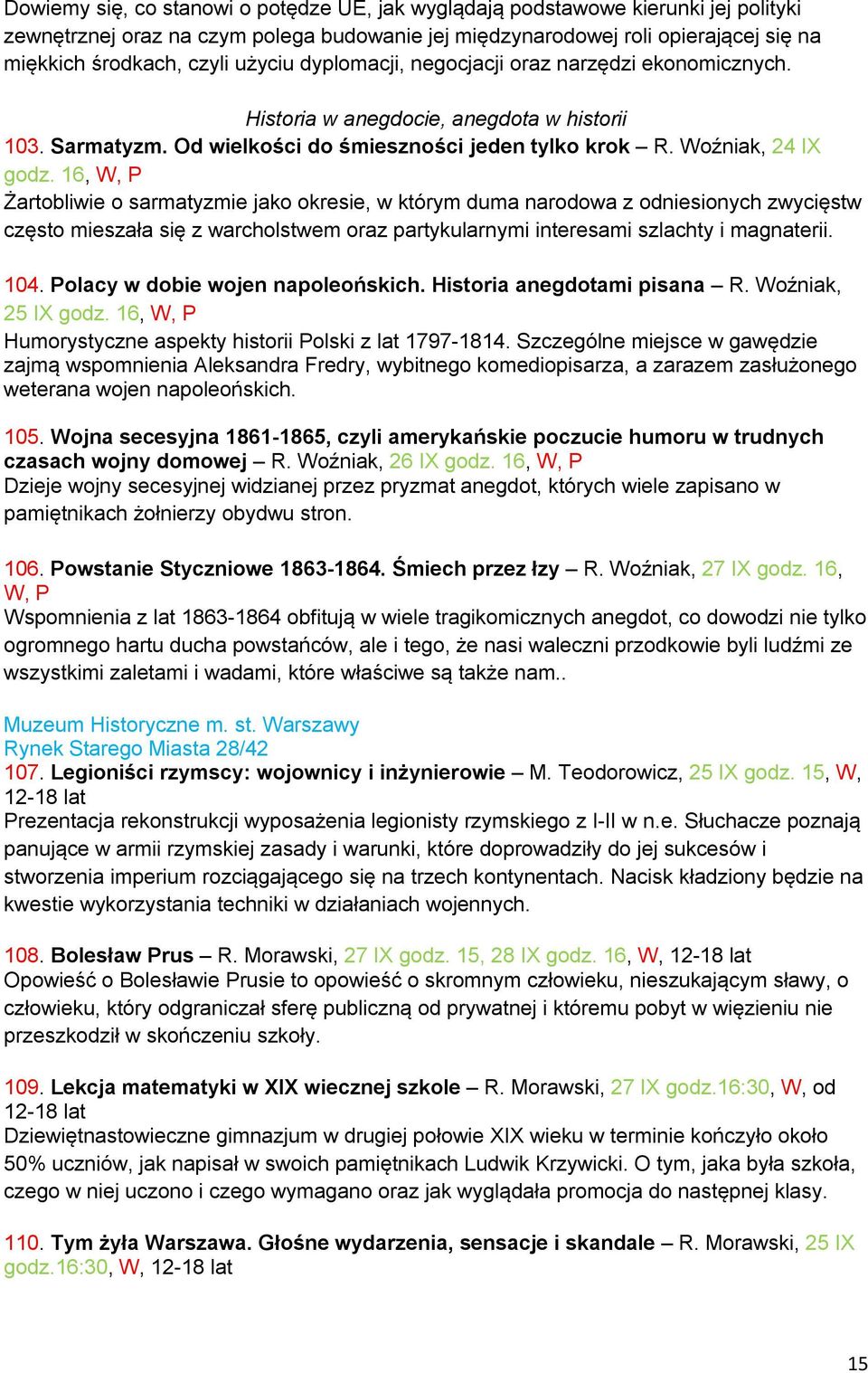 16, W, P Żartobliwie o sarmatyzmie jako okresie, w którym duma narodowa z odniesionych zwycięstw często mieszała się z warcholstwem oraz partykularnymi interesami szlachty i magnaterii. 104.