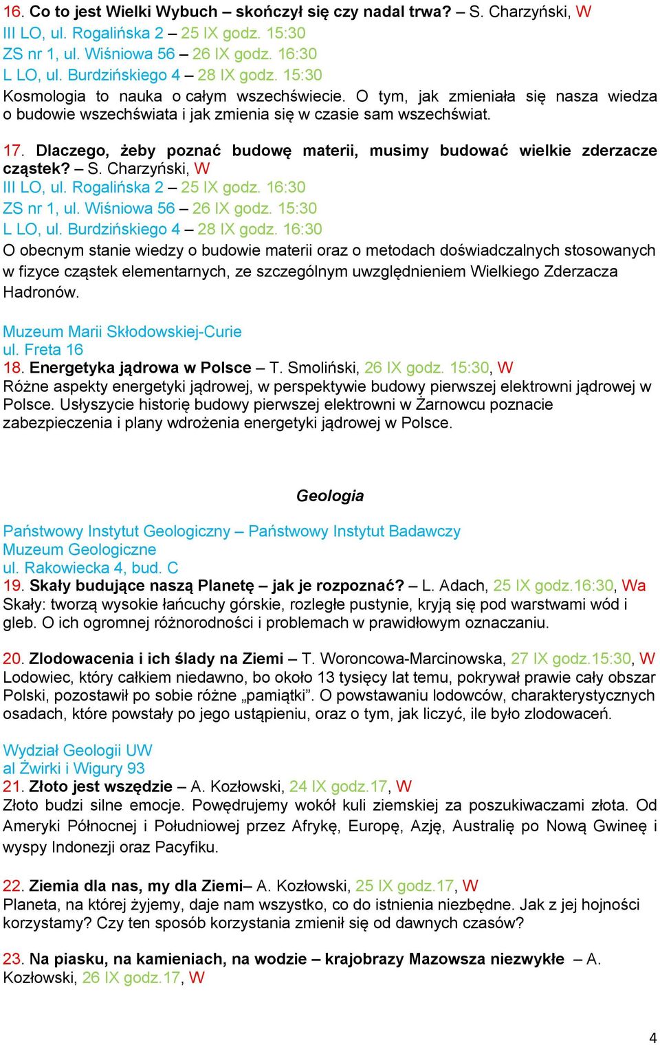 Dlaczego, żeby poznać budowę materii, musimy budować wielkie zderzacze cząstek? S. Charzyński, W III LO, ul. Rogalińska 2 25 IX godz. 16:30 ZS nr 1, ul. Wiśniowa 56 26 IX godz. 15:30 L LO, ul.