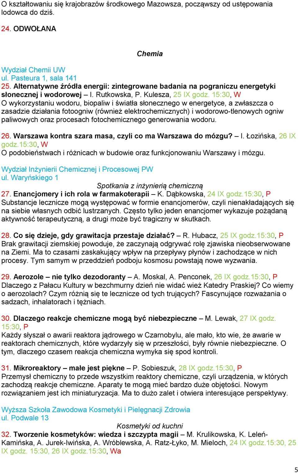 15:30, W O wykorzystaniu wodoru, biopaliw i światła słonecznego w energetyce, a zwłaszcza o zasadzie działania fotoogniw (również elektrochemicznych) i wodorowo-tlenowych ogniw paliwowych oraz