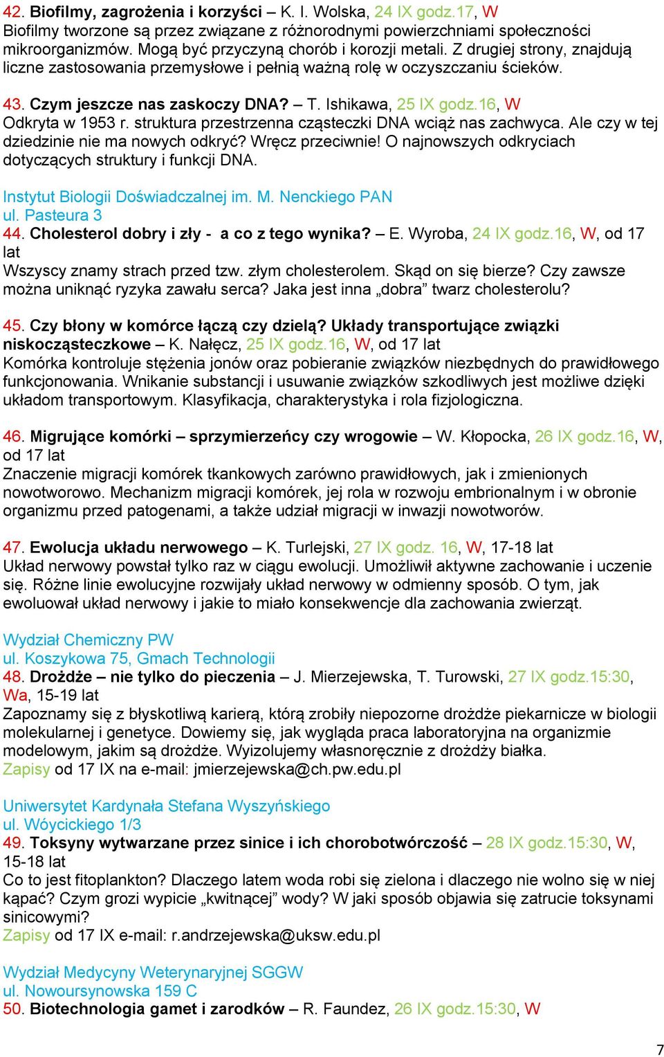 Ishikawa, 25 IX godz.16, W Odkryta w 1953 r. struktura przestrzenna cząsteczki DNA wciąż nas zachwyca. Ale czy w tej dziedzinie nie ma nowych odkryć? Wręcz przeciwnie!